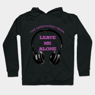 The Headphones Mean... Leave Me Alone! Hoodie